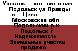 Участок 5.5сот. снт пэмз-1 ,Подольск,ул.Правды 30в. › Цена ­ 1 500 000 - Московская обл., Подольский р-н, Подольск г. Недвижимость » Земельные участки продажа   . Московская обл.